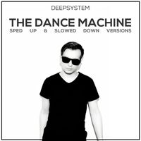 DeepSystem - The Dance Machine (Sped up & Slowed Down Versions)