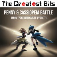 The Greatest Bits - Penny & Cassiopeia Battle (From "Pokemon Scarlet & Violet")