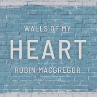 Robin MacGregor - Walls of My Heart