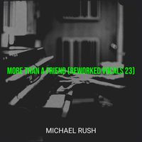Michael Rush - More Than a Friend (Reworked Vocals 23)