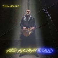 PHIL MANCA - And All That Blues!