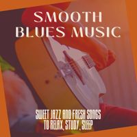 A Cup of Jazz - Smooth Blues Music: Sweet Jazz and Fresh Songs to Relax, Study, Sleep