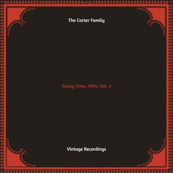 The Carter Family - Swing Time, 1954, Vol. 3 (Hq remastered 2022)