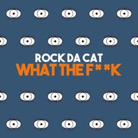 Rock Da Cat - What the F**K (Explicit)