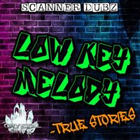 Scanner Dubz - Low Key Melody/True Stories