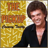 Conway Twitty - The Pickup