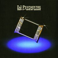 DJ Psychiatre - Don't F*** With My Groove
