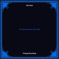 Otis Rush - The Cobra Sessions 1956-1958 (Hq remastered)