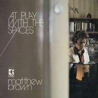 Matthew Brown - At Play With The Spaces