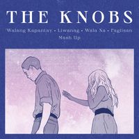 The Knobs - Walang Kapantay/Liwanag/Wala Na/Paglisan Mash Up