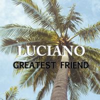 Luciano - Greatest Friend