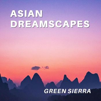 Green Sierra - Asian Dreamscapes (Explicit)