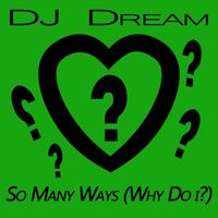DJ Dream - So Many Ways (Why Do I?)