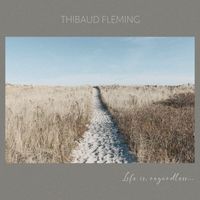 Thibaud Fleming - Life is, regardless...
