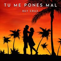 Rey Cruz - Tu Me Pones Mal