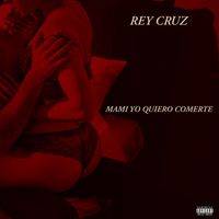 Rey Cruz - Mami Yo Quiero Comerte (Explicit)