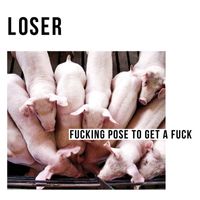 Loser - Fucking Pose to Get a Fuck (Explicit)