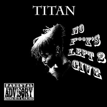 Titan - No F**k's Left 2 Give (Explicit)