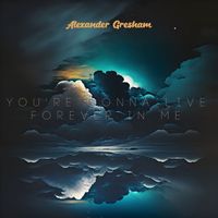 Alexander Gresham - You're Gonna Live Forever In Me
