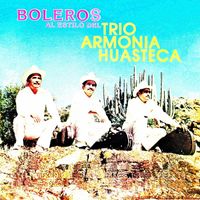Trío Armonía Huasteca - Boleros al estilo del trío armonía huasteca
