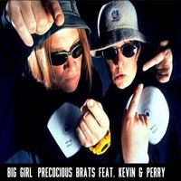 Precocious Brats feat. Kevin & Perry - Big Girl (All I Wanna Do Is Do It!) (feat. Kevin & Perry) (From "Kevin & Perry Go Large" [Explicit])