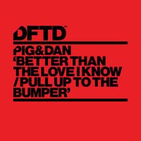 Pig&Dan - Better Than The Love I Know / Pull Up To The Bumper