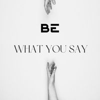 Be - What You Say