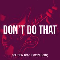 Golden Boy (Fospassin) - Don't Do That