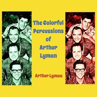 Arthur Lyman - The Colorful Percussions of Arthur Lyman