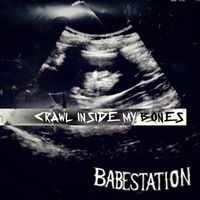 Babestation - Crawl Inside My Bones