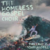 The Homeless Gospel Choir - This Land is Your Landfill