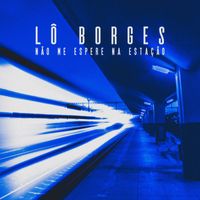 Lô Borges - Não Me Espere Na Estação