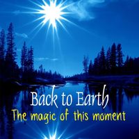 Back to Earth - The Magic of This Moment