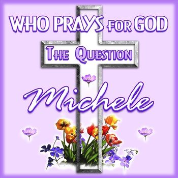 Michele - Who Prays for God (The Question)
