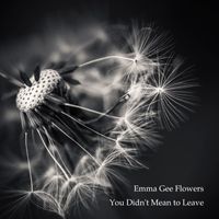 Emma Gee Flowers - You Didn't Mean to Leave