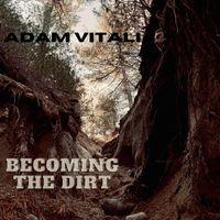 Adam Vitali - Becoming the Dirt