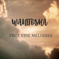 True Vine Melodies - Wanitosha