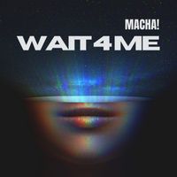 MACHA! - Wait 4 Me
