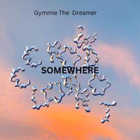 Gymmie the Dreamer - Somewhere
