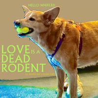 Hello Whirled - Love Is A Dead Rodent