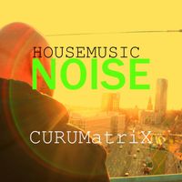 CURUMatriX - Housemusic Noise