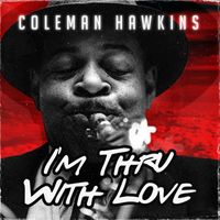 Coleman Hawkins - I'm Thru with Love
