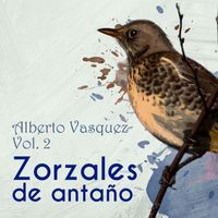 Alberto Vázquez - Zorzales de Antaño / Alberto Vasquez Vol. 2
