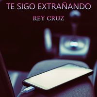 Rey Cruz - Te Sigo Extrañando