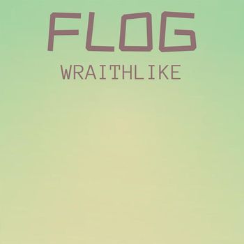 Various Artists - Flog Wraithlike