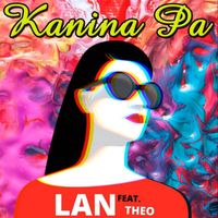 Lan - Kanina Pa (feat. THEO)