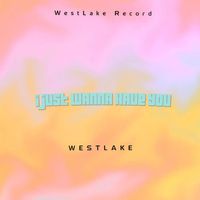 Westlake - I Just Wanna Have U