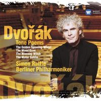 Sir Simon Rattle & Berliner Philharmoniker - Dvořák: Tone Poems. The Golden Spinning-Wheel, The Wood Dove, The Noon Witch & The Water Goblin