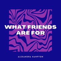Alexandra Hampton - What Friends Are For