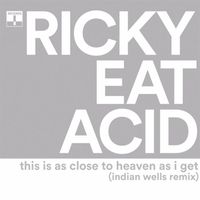 Ricky Eat Acid - This Is As Close To Heaven As I Get (Indian Wells Remix)